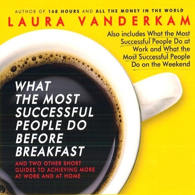 What the Most Successful People Do Before Breakfast Lib/E: And Two Other Short Guides to Achieving More at Work and at Home cover