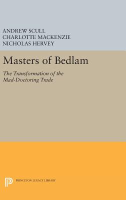 Masters of Bedlam: The Transformation of the Mad-Doctoring Trade (Princeton Legacy Library #346)