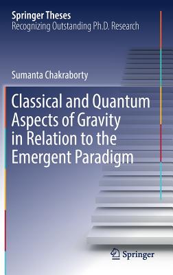 Classical and Quantum Aspects of Gravity in Relation to the Emergent Paradigm (Springer Theses) By Sumanta Chakraborty Cover Image