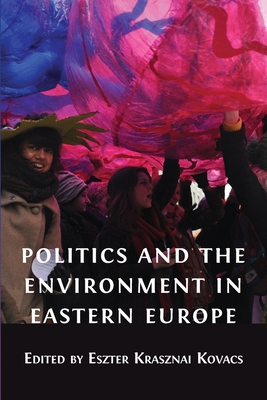 Politics and the Environment in Eastern Europe By Eszter Krasznai Kovacs (Editor) Cover Image
