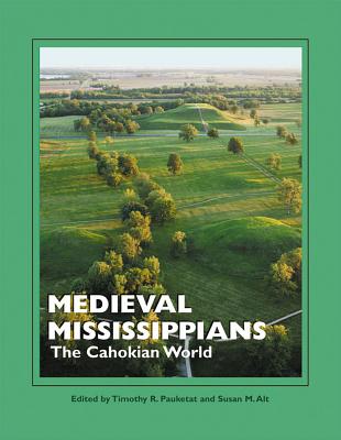 Medieval Mississippians: The Cahokian World (School for Advanced Research Popular Archaeology Book) Cover Image