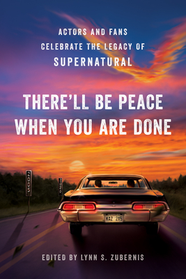 There'll Be Peace When You Are Done: Actors and Fans Celebrate the Legacy of Supernatural By Lynn S. Zubernis Cover Image