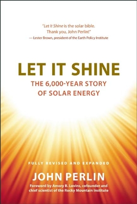 Let It Shine: The 6,000-Year Story of Solar Energy By John Perlin, Amory Lovins (Foreword by) Cover Image