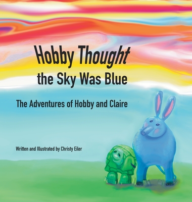 Hobby Thought the Sky Was Blue: The Adventures of Hobby and Claire By Christy Eiler, Christy Eiler (Illustrator) Cover Image