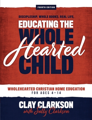 Educating the Wholehearted Child By Sally Clarkson, Clay Clarkson Cover Image