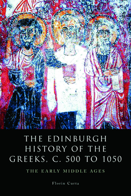 The Edinburgh History of the Greeks, C. 500 to 1050: The Early Middle Ages By Florin Curta Cover Image