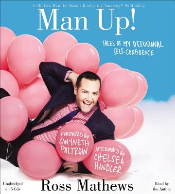 Man Up!: Tales of My Delusional Self-Confidence (A Chelsea Handler Book/Borderline Amazing Publishing) By Ross Mathews, Gwyneth Paltrow (Foreword by), Chelsea Handler (Afterword by) Cover Image