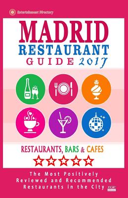 Madrid Restaurant Guide 2017: Best Rated Restaurants in Madrid, Spain - 500 Restaurants, Bars and Cafés recommended for Visitors, 2017 By Steven a. McNaught Cover Image