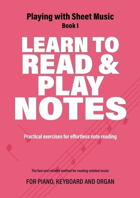 Learn to Read and Play Notes: Practical exercises for effortless note reading (Playing with Sheet Music #1)