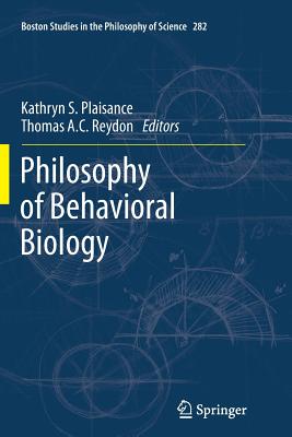 Philosophy of Behavioral Biology (Boston Studies in the Philosophy and History of Science #282) By Kathryn S. Plaisance (Editor), Thomas A. C. Reydon (Editor) Cover Image