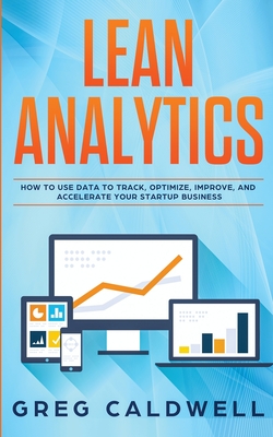 Lean Analytics: How to Use Data to Track, Optimize, Improve and Accelerate Your Startup Business (Lean Guides with Scrum, Sprint, Kanb Cover Image