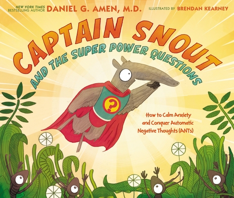 Captain Snout and the Super Power Questions: How to Calm Anxiety and Conquer Automatic Negative Thoughts (Ants) By Daniel Amen, Brendan Kearney (Illustrator) Cover Image
