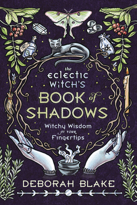 The Eclectic Witch's Book of Shadows: Witchy Wisdom at Your Fingertips Cover Image