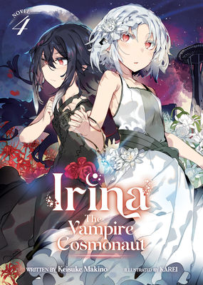 Irina: The Vampire Cosmonaut (Light Novel) Vol. 4 By Keisuke Makino, KAREI (Illustrator) Cover Image
