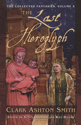 The Collected Fantasies of Clark Ashton Smith Volume 5: The Last Hieroglyph: The Collected Fantasies, Vol. 5 Cover Image
