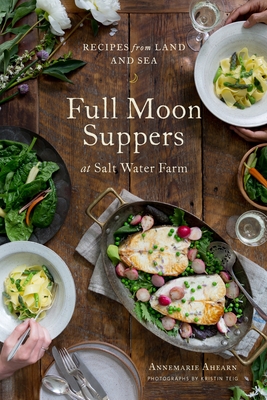 Full Moon Suppers at Salt Water Farm: Recipes from Land and Sea