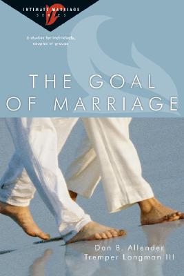 The Goal of Marriage: 6 Studies for Individuals, Couples or Groups (Intimate Marriage) Cover Image