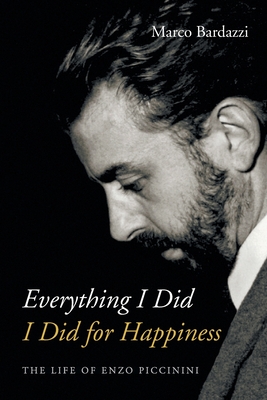 Everything I Did I Did for Happiness: The Life of Enzo Piccinini By Marco Bardazzi Cover Image