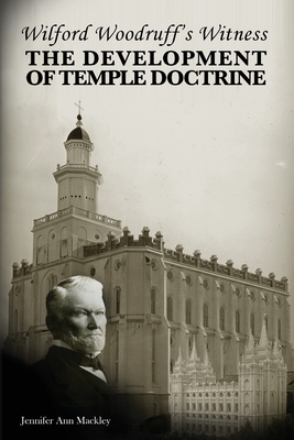 Wilford Woodruff's Witness: The Development of Temple Doctrine By Jennifer Ann Mackley Cover Image
