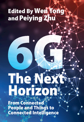 6g: The Next Horizon: From Connected People and Things to Connected Intelligence By Wen Tong (Editor), Peiying Zhu (Editor) Cover Image