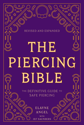 The Piercing Bible, Revised and Expanded: The Definitive Guide to Safe Piercing Cover Image