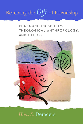 Receiving the Gift of Friendship: Profound Disability, Theological Anthropology, and Ethics By Hans S. Reinders Cover Image