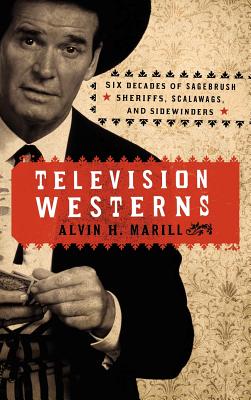 Television Westerns: Six Decades of Sagebrush Sheriffs, Scalawags, and Sidewinders Cover Image