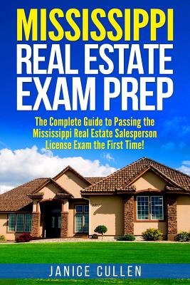 Mississippi Real Estate Exam Prep: The Complete Guide to Passing the Mississippi Real Estate Salesperson License Exam the First Time! By Janice Cullen Cover Image