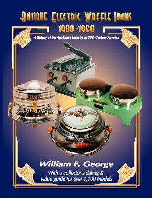 Antique Electric Waffle Irons 1900-1960: A History of the Appliance Industry in 20Th Century America Cover Image