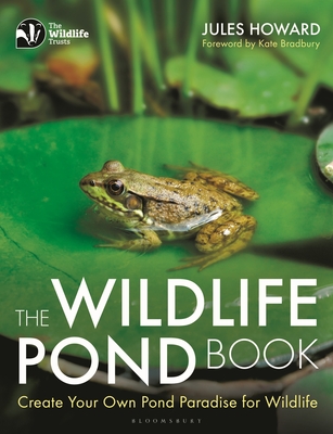 The Wildlife Pond Book: Create Your Own Pond Paradise for Wildlife (The Wildlife Trusts) By Jules Howard Cover Image