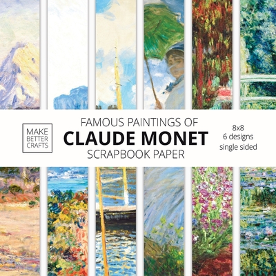 Famous Paintings Of Claude Monet Scrapbook Paper: Monet Art 8x8 Designer Scrapbook Paper Ideas for Decorative Art, DIY Projects, Homemade Crafts, Cool By Make Better Crafts Cover Image