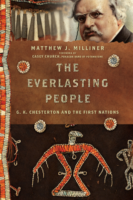 The Everlasting People: G. K. Chesterton and the First Nations (Hansen Lectureship) By Matthew J. Milliner, David Iglesias (Contribution by), David Hooker (Contribution by) Cover Image