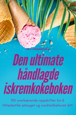 Den ultimate håndlagde iskremkokeboken By Thea Johannessen Cover Image