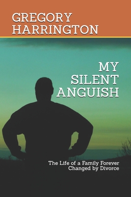 My Silent Anguish: The Life of a Family Forever Changed by Divorce My Silent Anguish: The Life of a Family Forever Changed by Divorce cover