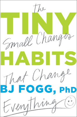 Tiny Habits: The Small Changes That Change Everything By BJ Fogg Cover Image