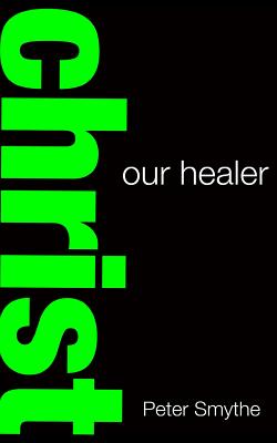 Christ our Healer By Peter Smythe Cover Image