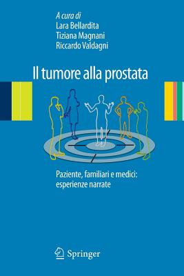 Il Tumore Alla Prostata: Paziente, Familiari E Medici: Esperienze Narrate By Lara Bellardita (Editor), Tiziana Magnani (Editor), Riccardo Valdagni (Editor) Cover Image