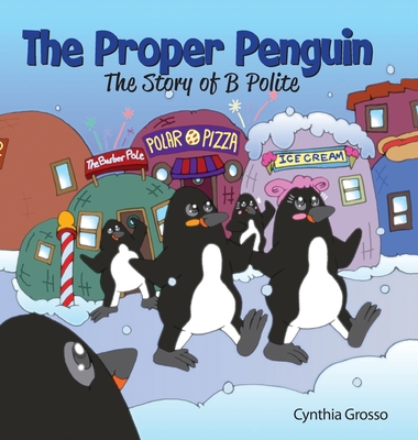 The Proper Penguin: The Story of B Polite By Cynthia Grosso Cover Image