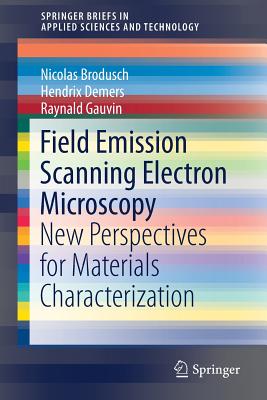 Field Emission Scanning Electron Microscopy: New Perspectives for Materials Characterization (Springerbriefs in Applied Sciences and Technology)