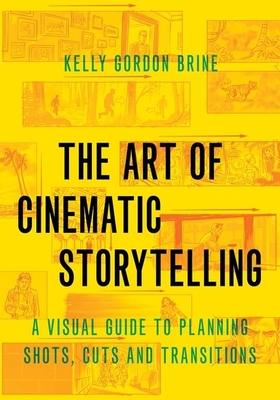 The Art of Cinematic Storytelling: A Visual Guide to Planning Shots, Cuts, and Transitions Cover Image