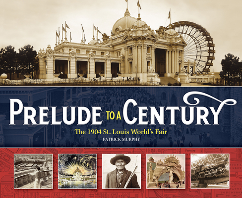 Prelude to a Century: The 1904 St. Louis World's Fair By Patrick Murphy Cover Image