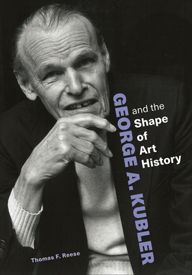 George A. Kubler and the Shape of Art History By Thomas F. Reese Cover Image
