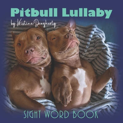 Pitbull Lullaby: Sight Word Book - Picture Book for Kids and Dog Lovers, Overcoming Stereotypes, Love and Kindness, Pitbull Dogs, Bully