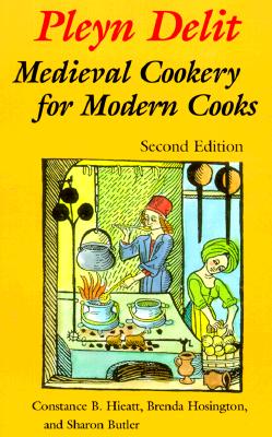 Pleyn Delit: Medieval Cookery for Modern Cooks By Sharon Butler, Constance B. Hieatt, Brenda Hosington Cover Image