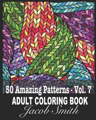 50 Amazing Patterns - Vol. 7: An Adult Coloring Book with Fun, Easy, and Relaxing Coloring Pages. By Jacob Smith Cover Image