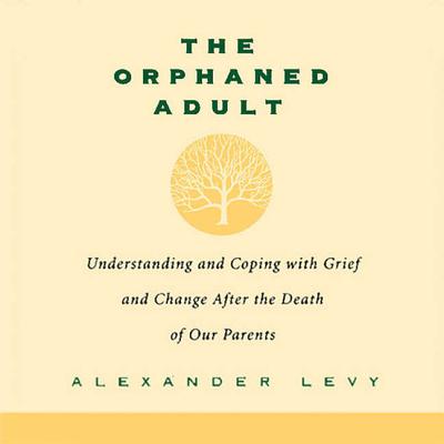 The Orphaned Adult: Understanding and Coping with Grief and Change After the Death of Our Parents Cover Image