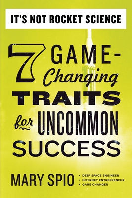 It's Not Rocket Science: 7 Game-Changing Traits for Uncommon Success By Mary Spio Cover Image
