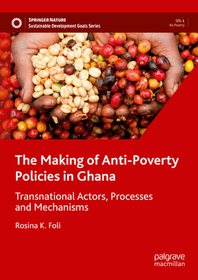 The Making of Anti-Poverty Policies in Ghana: Transnational Actors, Processes and Mechanisms (Sustainable Development Goals)