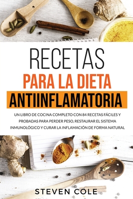 Recetas para la Dieta Antiinflamatoria: Un libro de Cocina Completo con 84 Recetas Fáciles y Probadas para Perder Peso, Restaurar el Sistema Inmunológ Cover Image