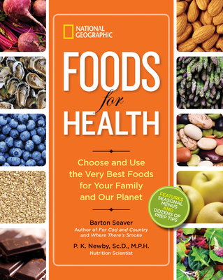National Geographic Foods for Health: Choose and Use the Very Best Foods for Your Family and Our Planet By Barton Seaver, P. K. Newby Cover Image